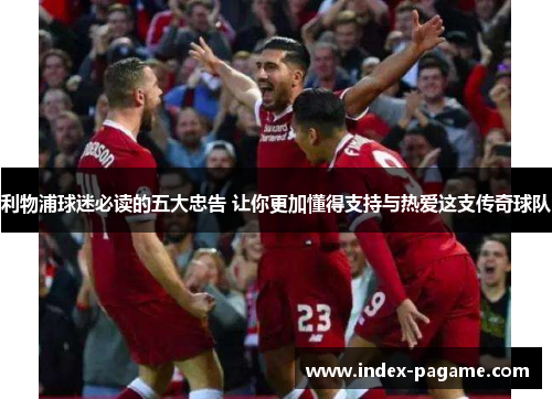 利物浦球迷必读的五大忠告 让你更加懂得支持与热爱这支传奇球队