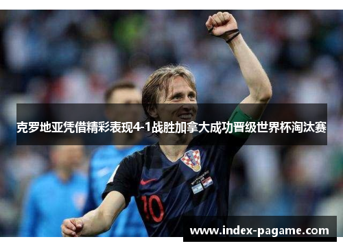 克罗地亚凭借精彩表现4-1战胜加拿大成功晋级世界杯淘汰赛