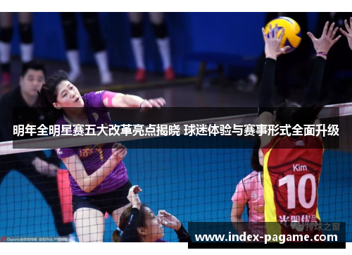 明年全明星赛五大改革亮点揭晓 球迷体验与赛事形式全面升级