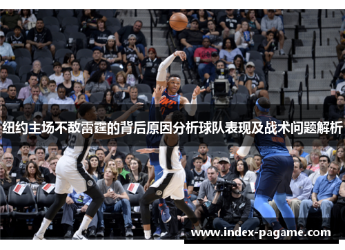 纽约主场不敌雷霆的背后原因分析球队表现及战术问题解析