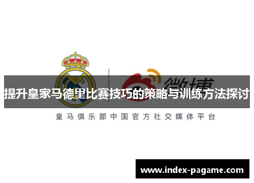提升皇家马德里比赛技巧的策略与训练方法探讨