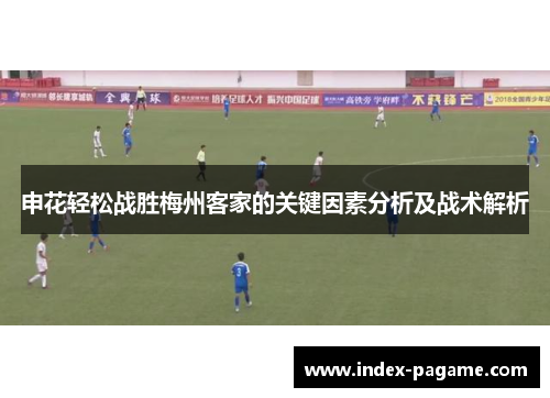 申花轻松战胜梅州客家的关键因素分析及战术解析