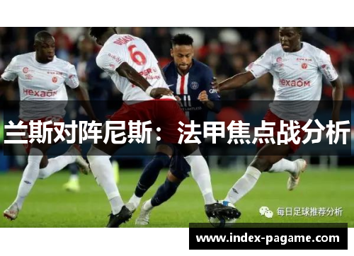 兰斯对阵尼斯：法甲焦点战分析