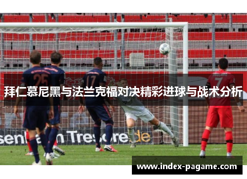 拜仁慕尼黑与法兰克福对决精彩进球与战术分析