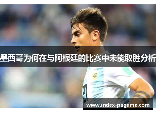 墨西哥为何在与阿根廷的比赛中未能取胜分析