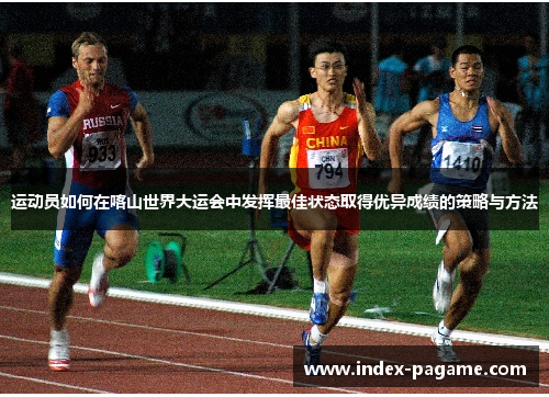 运动员如何在喀山世界大运会中发挥最佳状态取得优异成绩的策略与方法