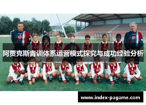 阿贾克斯青训体系运营模式探究与成功经验分析