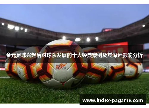 金元足球兴起后对球队发展的十大经典案例及其深远影响分析